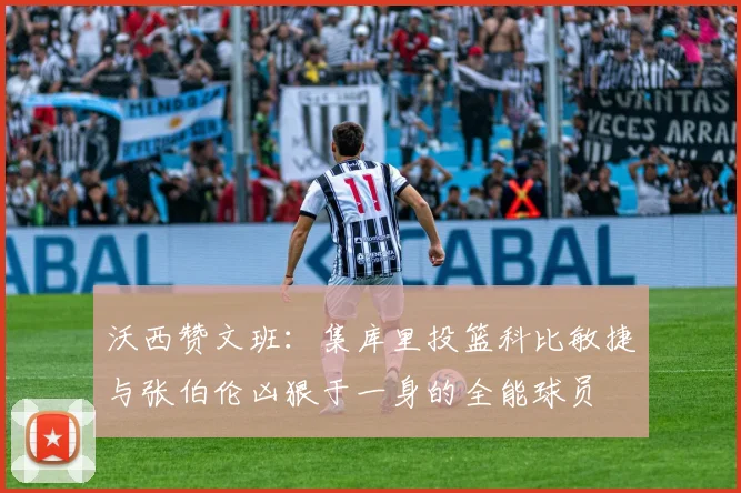 沃西赞文班：集库里投篮科比敏捷与张伯伦凶狠于一身的全能球员