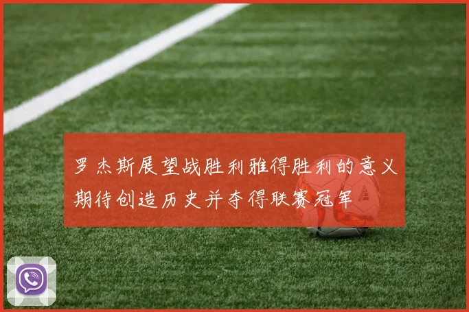 罗杰斯展望战胜利雅得胜利的意义期待创造历史并夺得联赛冠军